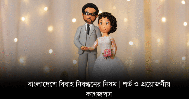 বাংলাদেশে বিবাহ নিবন্ধনের নিয়ম | শর্ত ও প্রয়োজনীয় কাগজপত্র