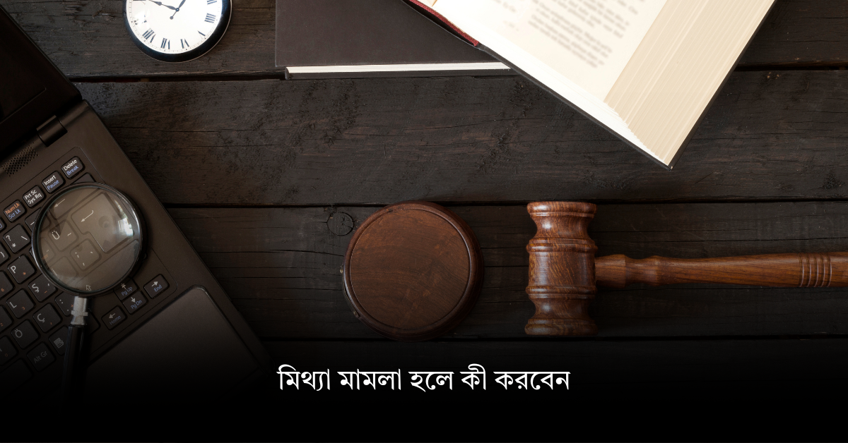 মিথ্যা মামলা হলে কী করবেন